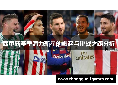 西甲新赛季潜力新星的崛起与挑战之路分析