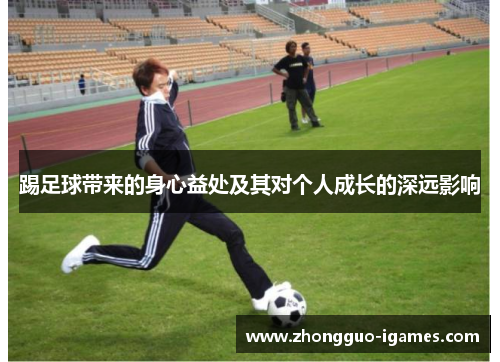 踢足球带来的身心益处及其对个人成长的深远影响
