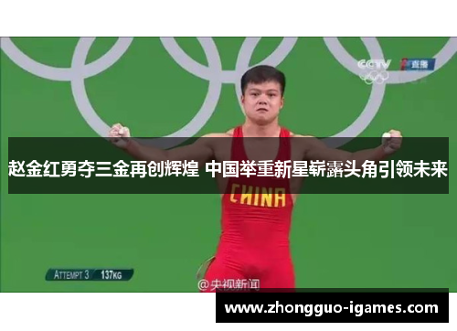 赵金红勇夺三金再创辉煌 中国举重新星崭露头角引领未来