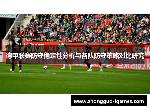 德甲联赛防守稳定性分析与各队防守策略对比研究